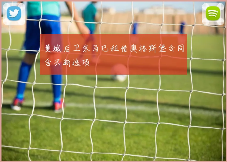曼城后卫朱马巴租借奥格斯堡合同含买断选项
