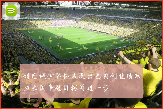 姆巴佩世界杯表现出色再创佳绩助力法国争冠目标再进一步