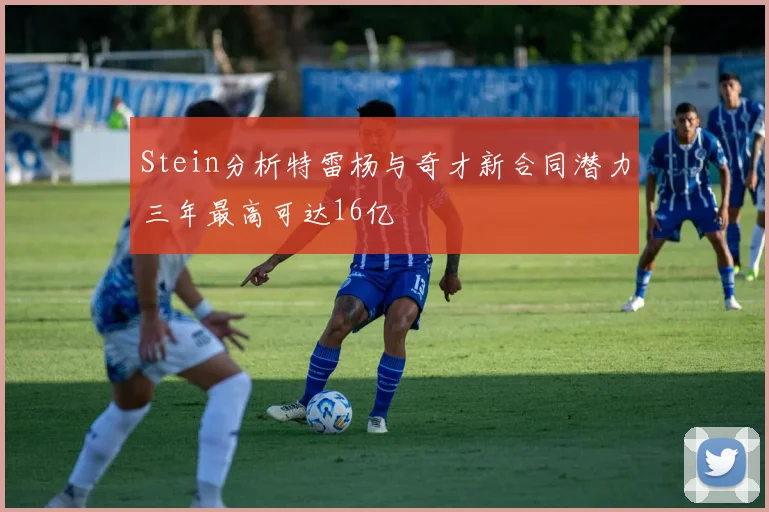 Stein分析特雷杨与奇才新合同潜力三年最高可达16亿
