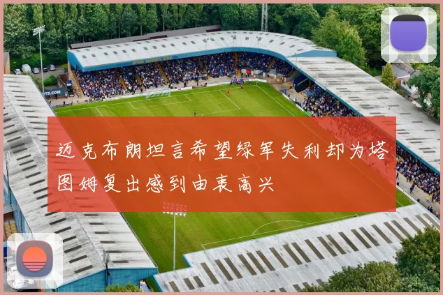 迈克布朗坦言希望绿军失利却为塔图姆复出感到由衷高兴